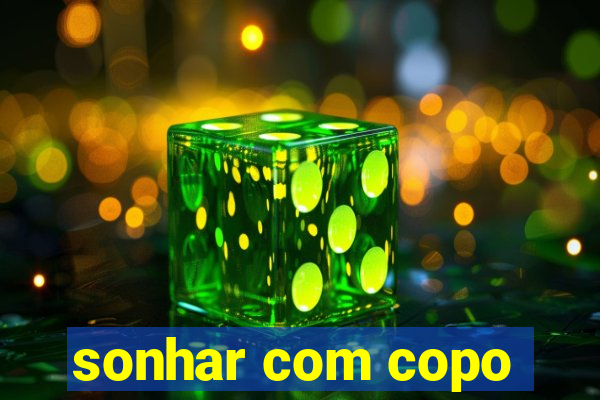 sonhar com copo